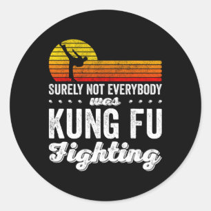 Surely Not Everybody Was Kung Fu Fighting Shirt Fu Classic Round Sticker