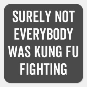 Surely Not Everybody Was Kung Fu Fighting Square Sticker