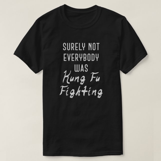 Surely not everybody was kung fu fighting T-Shirt (Design Front)