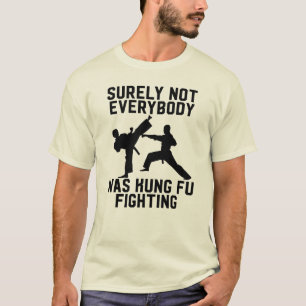 Surely not everybody was kung fu fighting T-Shirt