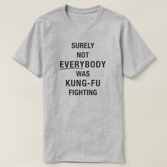 Surely not everybody was kung fu fighting T-Shirt (Design Front)