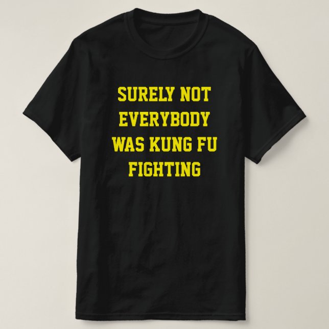 Surely not everybody was kung fu fighting! T-Shirt (Design Front)