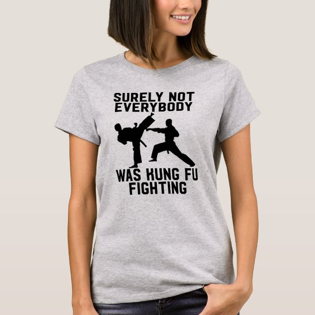 Surely not everybody was kung fu fighting T-Shirt (Front)