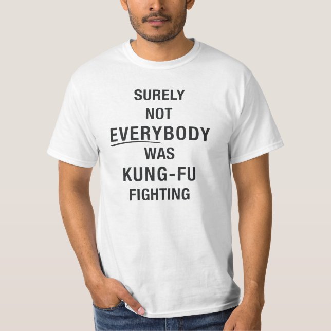 Surely not everybody was kung fu fighting T-Shirt (Front)