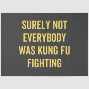 Surely Not Everybody Was Kung Fu Fighting Tissue Paper