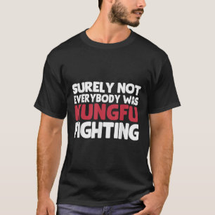 Surely Not Everybody Was Kungfu Fighting Funny Sar T-Shirt