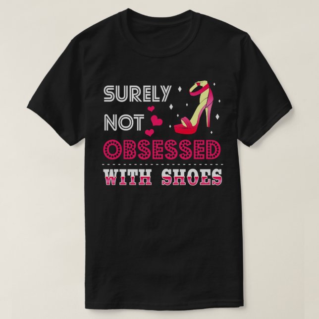 Surely Not Obsessed With Shoes T-Shirt (Design Front)