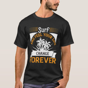 Surf and Feel Your Life Change Forever Surfing T-Shirt