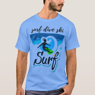 surf dive ski t es beach t es summer t es surf t e T-Shirt