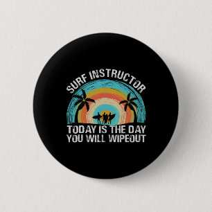 Surf Instructor Today Is The Day You Will Wipeout 6 Cm Round Badge