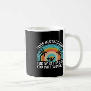 Surf Instructor Today Is The Day You Will Wipeout  Coffee Mug