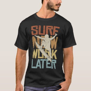 Surf Now Work Later Retro Surfer Fun Statement T-Shirt