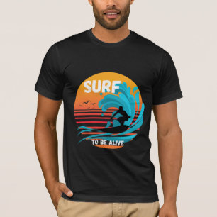Surf To Be Alive T-Shirt