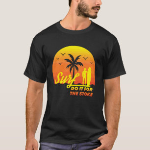 Surfer Do It for The Stoke West Coast SoCal Norcal T-Shirt