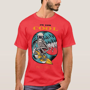 Surfer Summer Vibes, Surfing Skeleton I'm Too Cool T-Shirt