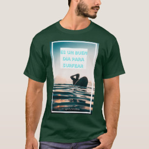 Surfer with the quote Es un buen dia para surfear T-Shirt