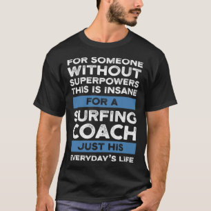 Surfing Coach his everyday s life Surfing Coach T-Shirt