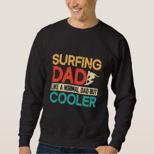 Surfing Dad Like A Normal Dad But Cooler Surfer Su Sweatshirt