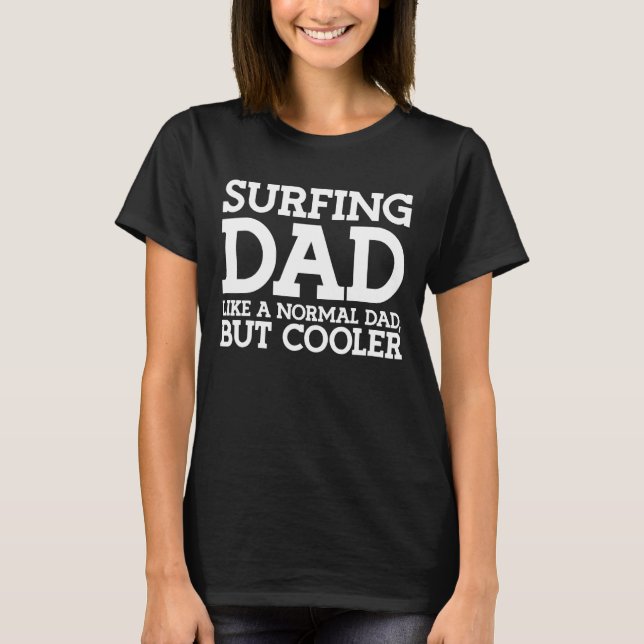 Surfing Dad like a normal Dad Surfer T-Shirt (Front)