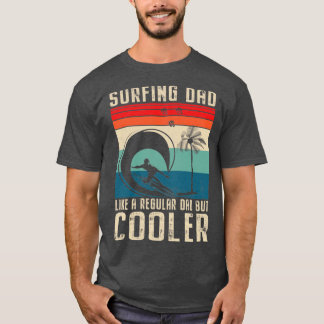 Surfing Dad Like A Regular Dad But Cooler Fathers  T-Shirt