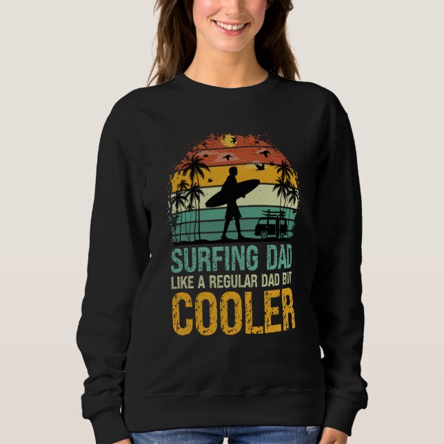 Surfing Dad Like a Regular Dad but Cooler Great Fa Sweatshirt (Front)