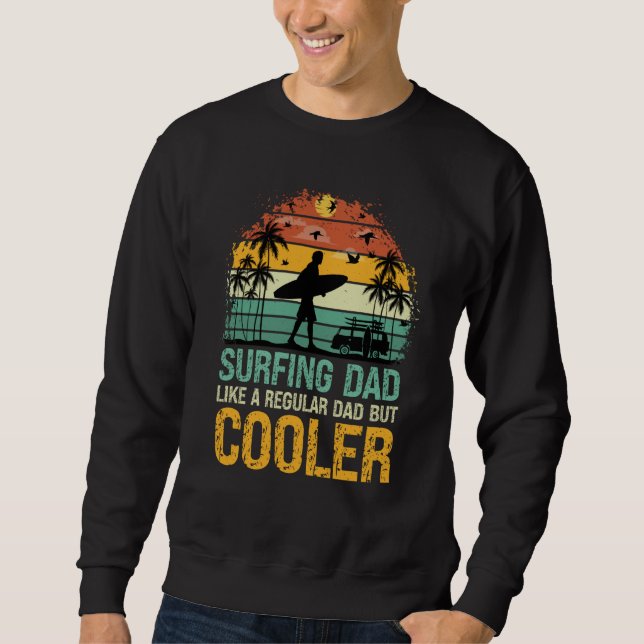 Surfing Dad Like a Regular Dad but Cooler Great Fa Sweatshirt (Front)