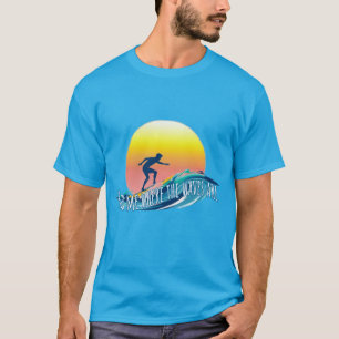 Surfing : Find me where the waves are. T-Shirt