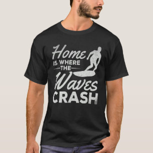 Surfing Home Is Where The Waves Crash Surfer T-Shirt