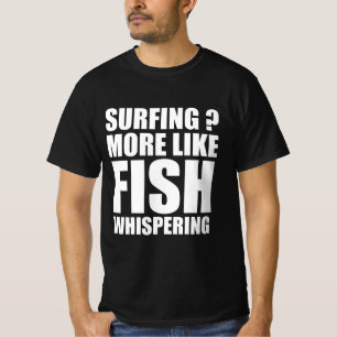 Surfing ? More like fish whispering T-Shirt