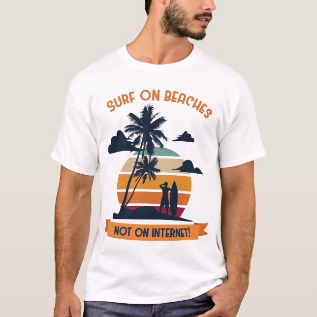 Surfing on Beaches Not On Internet T-Shirt (Front)