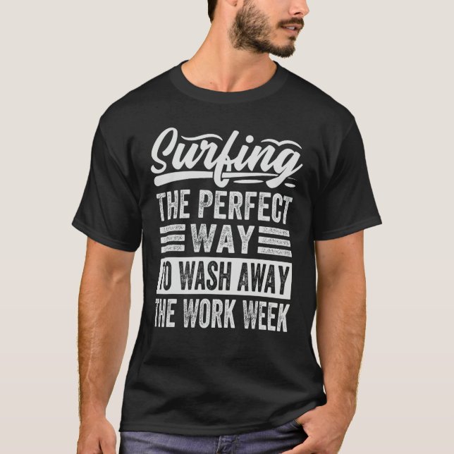 Surfing The Perfect Way To Wash Away The Work Week T-Shirt (Front)