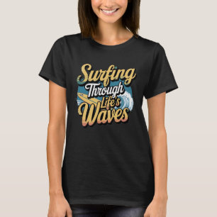 Surfing Through Life’s Waves T-Shirt