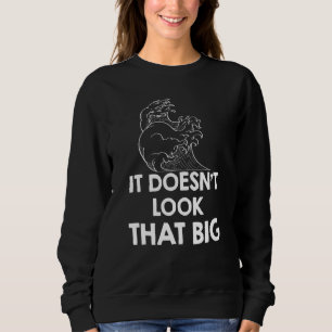 Surfing Waves Surfer Humour Doesnt Look That Big Sweatshirt