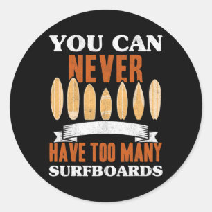 Surfing You Can Never Have Too Many Surfboards Sur Classic Round Sticker