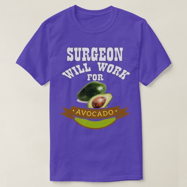 Surgeon Will Work for Avocado T-Shirt (Design Front)