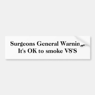 Surgeons General Warning:It's OK to smoke V8'S Bumper Sticker