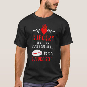 Surgery Isn't For Everyone But Inside Suture Self  T-Shirt