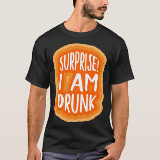 Surprise I am drunk 2 T-Shirt