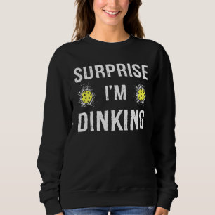 Surprise I'm Dinking Funny Pickleball Sweatshirt