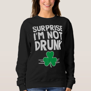 Surprise I'm Not Drunk St Patricks Day Irish Shamr Sweatshirt