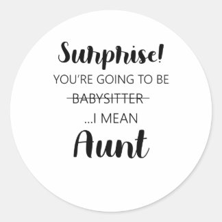 Surprise Youre Going To Be Babysitter Aunt Classic Round Sticker