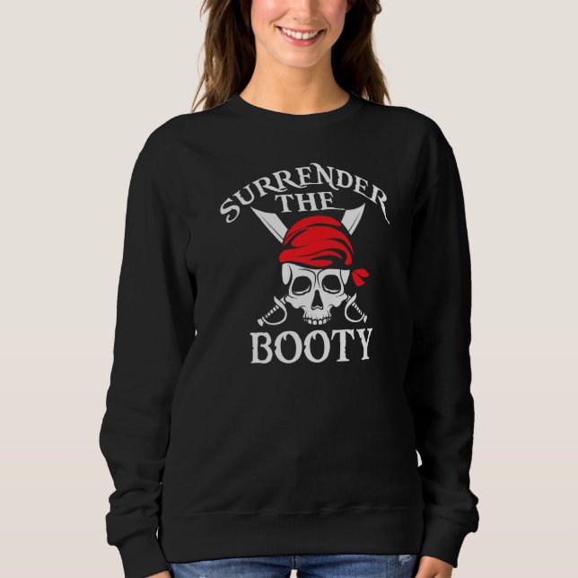 Surrender The Booty Pirate  1 Sweatshirt (Front)