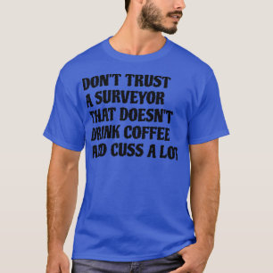 Surveyor That Drink Coffee Cuss A Lot T-Shirt