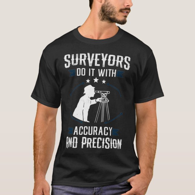 Surveyors Do It With Accuracy  Precision Land Surv T-Shirt (Front)