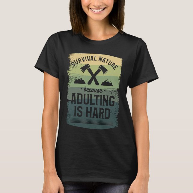 Survival Nature Because Adulting Is Hard Camping C T-Shirt (Front)