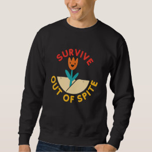 Survive Out Of Spite Funny Apparel Sweatshirt