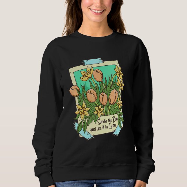 Survive the Rain Flowers Plant Motivational Inspir Sweatshirt (Front)