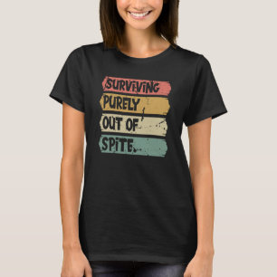 Surviving Purely out of Spite A Humorous Joke Quot T-Shirt