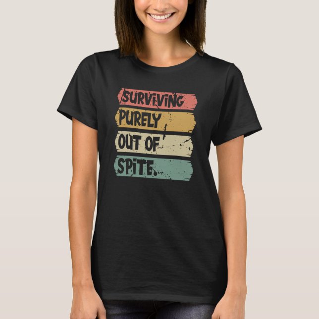 Surviving Purely out of Spite A Humorous Joke Quot T-Shirt (Front)