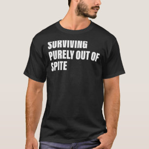 Surviving Purely Out Of Spite Apparel Quote T-Shirt